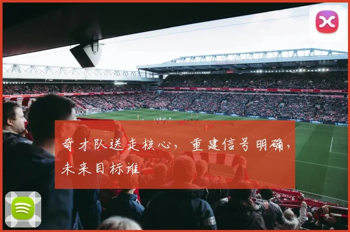 奇才队送走核心，重建信号明确，未来目标谁
